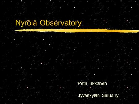 Nyrölä Observatory Petri Tikkanen Jyväskylän Sirius ry.