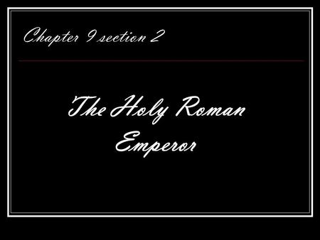 Chapter 9 section 2 The Holy Roman Emperor. Otto I helped the pope defeat the roman nobles He appointed bishops to top government jobs German emperors.