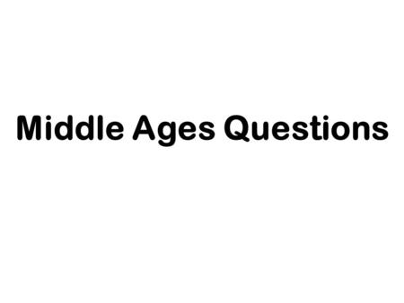 Middle Ages Questions. 1. What were the Middle Ages? The historical time period between the Fall of the Roman Empire & the Renaissance.