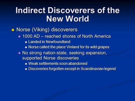 Indirect Discoverers of the New World Norse (Viking) discoverers Norse (Viking) discoverers 1000 AD – reached shores of North America 1000 AD – reached.