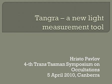 Hristo Pavlov 4-th Trans Tasman Symposium on Occultations 5 April 2010, Canberra.