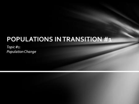 Topic #1: Population Change POPULATIONS IN TRANSITION #1.