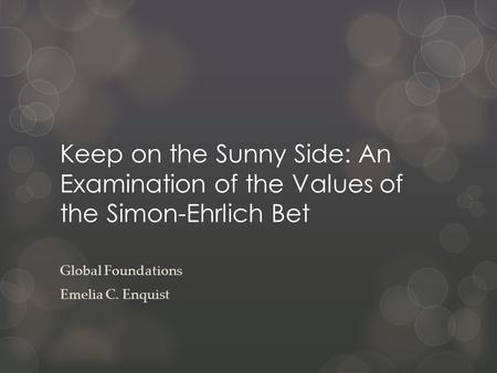 Keep on the Sunny Side: An Examination of the Values of the Simon-Ehrlich Bet Global Foundations Emelia C. Enquist.