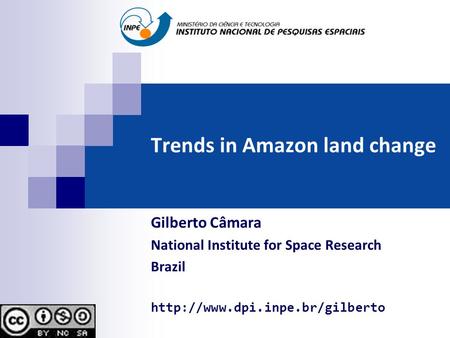 Trends in Amazon land change Gilberto Câmara National Institute for Space Research Brazil