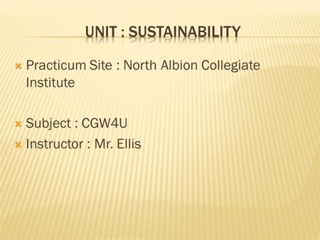  Practicum Site : North Albion Collegiate Institute  Subject : CGW4U  Instructor : Mr. Ellis.