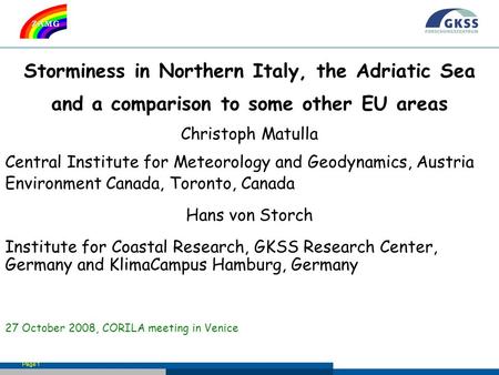 Page 1 Storminess in Northern Italy, the Adriatic Sea and a comparison to some other EU areas Christoph Matulla Central Institute for Meteorology and Geodynamics,