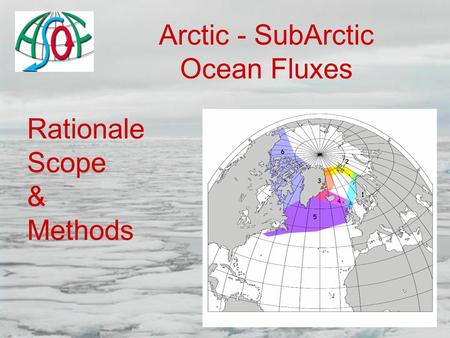 Arctic - SubArctic Ocean Fluxes Rationale Scope & Methods.