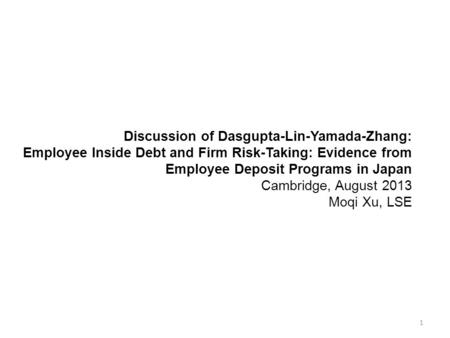 Discussion of Dasgupta-Lin-Yamada-Zhang: Employee Inside Debt and Firm Risk-Taking: Evidence from Employee Deposit Programs in Japan Cambridge, August.