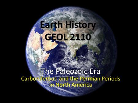 Earth History GEOL 2110 The Paleozoic Era Carboniferous and the Permian Periods in North America.