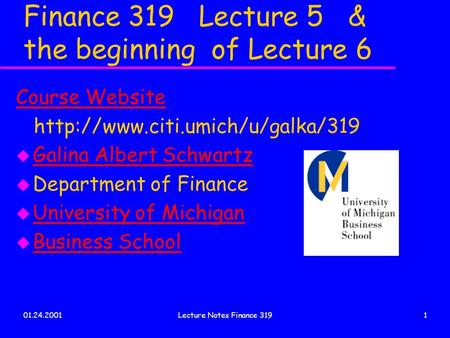 01.24.2001Lecture Notes Finance 3191 Finance 319 Lecture 5 & the beginning of Lecture 6 Course Website  u Galina Albert.