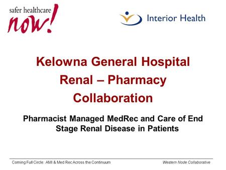 Coming Full Circle: AMI & Med Rec Across the Continuum Western Node Collaborative hi Kelowna General Hospital Renal – Pharmacy Collaboration Pharmacist.