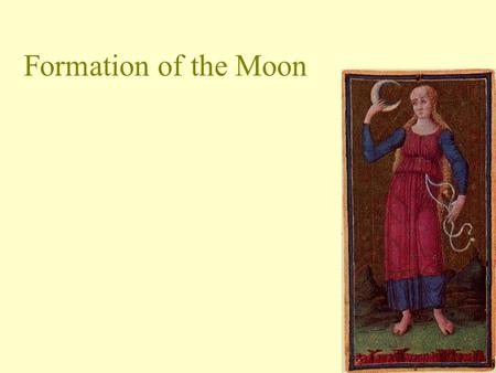 Formation of the Moon What properties were known about the moon prior to Apollo? Orbital Period Mass and Size and therefore Density Gravity was 1/6 as.