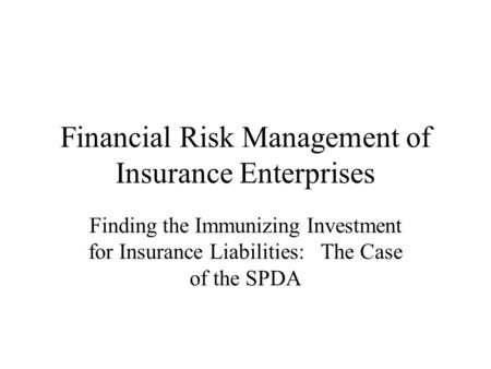 Financial Risk Management of Insurance Enterprises Finding the Immunizing Investment for Insurance Liabilities: The Case of the SPDA.