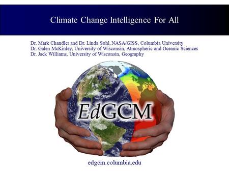 Climate Change Intelligence For All Dr. Mark Chandler and Dr. Linda Sohl, NASA/GISS, Columbia University Dr. Galen McKinley, University of Wisconsin, Atmospheric.