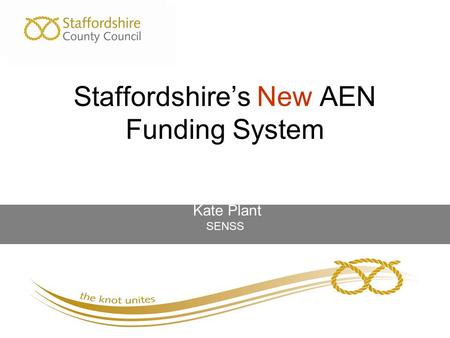 Staffordshire’s New AEN Funding System Kate Plant SENSS.