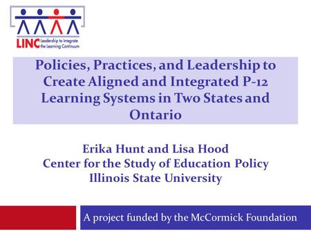 Policies, Practices, and Leadership to Create Aligned and Integrated P-12 Learning Systems in Two States and Ontario A project funded by the McCormick.