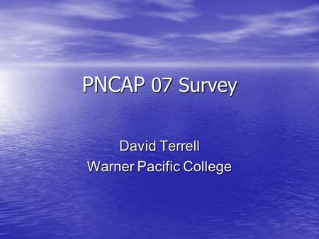 PNCAP 07 Survey David Terrell Warner Pacific College.