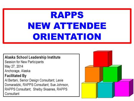 Alaska School Leadership Institute Session for New Participants May 27, 2014 Anchorage, Alaska Facilitated By Al Bertani, Senior Design Consultant; Lexie.