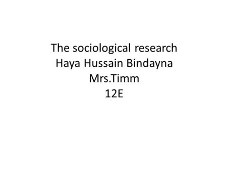 The sociological research Haya Hussain Bindayna Mrs.Timm 12E.