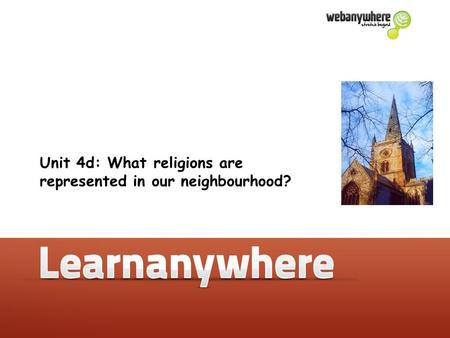 Unit 4d: What religions are represented in our neighbourhood? Unit 4d: What religions are represented in our neighbourhood?