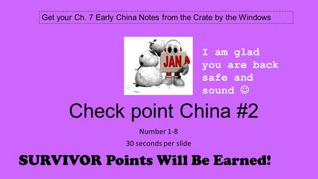 Check point China #2 Number 1-8 30 seconds per slide Get your Ch. 7 Early China Notes from the Crate by the Windows I am glad you are back safe and sound.