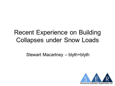 Recent Experience on Building Collapses under Snow Loads Stewart Macartney – blyth+blyth.