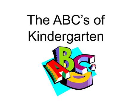 The ABC’s of Kindergarten. is for Attendance School Hours-9:15-4:15 Regular on time attendance is the key to your child’s success in school. First bell.