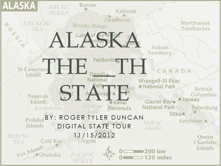 BY: ROGER TYLER DUNCAN DIGITAL STATE TOUR 11/15/2012 ALASKA THE __TH STATE.