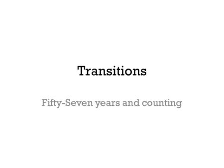 Transitions Fifty-Seven years and counting. I would love to attend but the timing is bad for me. Thinking of all of you. Kathy Long Murphy.