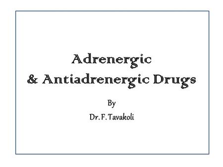 Adrenergic & Antiadrenergic Drugs By Dr. F. Tavakoli.