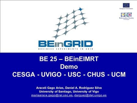 BE 25 – BEinEIMRT Demo CESGA - UVIGO - USC - CHUS - UCM Araceli Gago Arias, Daniel A. Rodríguez Silva University of Santiago, University of Vigo