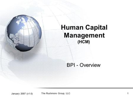 January 2007 (v1.0) The Rushmore Group, LLC1 Human Capital Management (HCM) BPI - Overview.