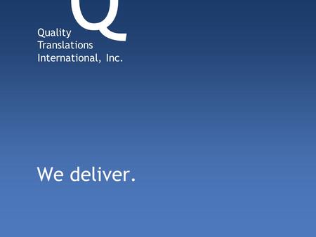 We deliver. Quality Translations International, Inc. Q.