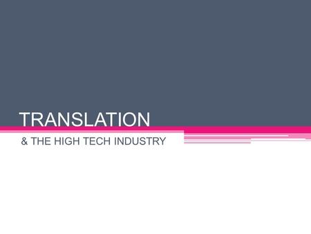 TRANSLATION & THE HIGH TECH INDUSTRY. INTRODUCTION Translation has been existing ever since mythology began, passed the prophethood, and now in modern.