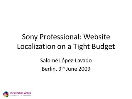 Sony Professional: Website Localization on a Tight Budget Salomé López-Lavado Berlin, 9 th June 2009.