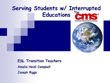 Serving Students w/ Interrupted Educations ESL Transition Teachers Amelia Heidi Campbell Joseph Riggs.