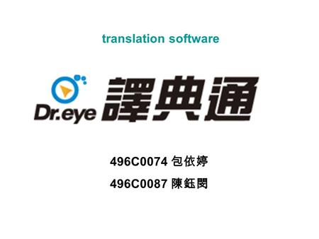 496C0074 包依婷 496C0087 陳鈺閔 translation software. 1. Product Features Multilanguage, Cross-platform, Customized My Dr.eye Instant Dictionary It includes.