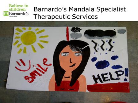 Barnardo’s Registered Charity Nos. 216250 and SC037605 Barnardo’s Mandala Specialist Therapeutic Services.