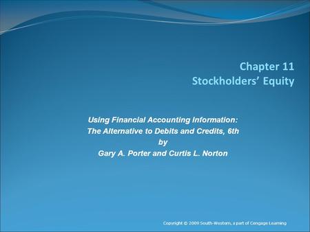 Chapter 11 Stockholders’ Equity Using Financial Accounting Information: The Alternative to Debits and Credits, 6th by Gary A. Porter and Curtis L. Norton.