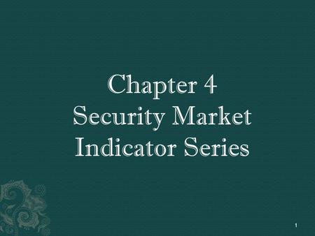 Chapter 4 Security Market Indicator Series 1. 1. As benchmarks to evaluate the performance of professional money managers 2. To create and monitor an.