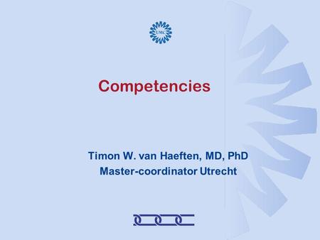 Competencies Timon W. van Haeften, MD, PhD Master-coordinator Utrecht.