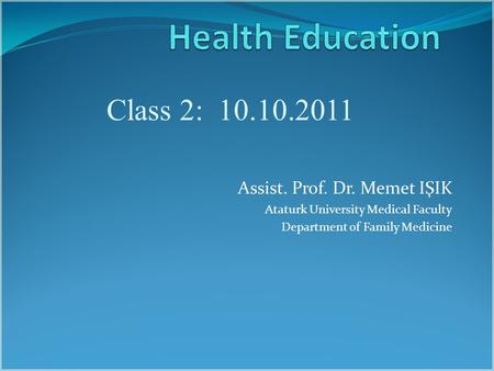 Assist. Prof. Dr. Memet IŞIK Ataturk University Medical Faculty Department of Family Medicine Class 2: 10.10.2011.