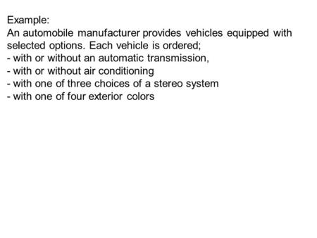 Example: An automobile manufacturer provides vehicles equipped with selected options. Each vehicle is ordered; - with or without an automatic transmission,