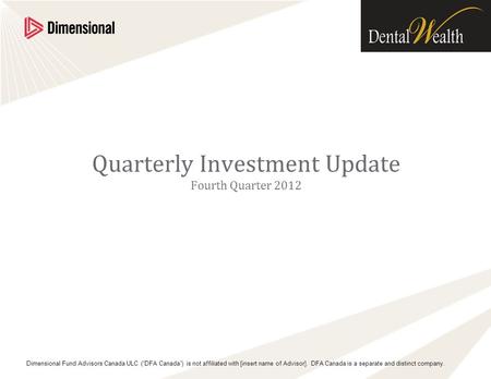 Dimensional Fund Advisors Canada ULC (“DFA Canada”) is not affiliated with [insert name of Advisor]. DFA Canada is a separate and distinct company. Quarterly.