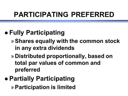 PARTICIPATING PREFERRED l Fully Participating »Shares equally with the common stock in any extra dividends »Distributed proportionally, based on total.