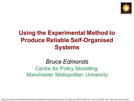 Using the Experimental Method to Produce Reliable Self-Organised Systems, B. Edmonds, ESOA 2004, New York, July 2004,  slide-1 Using.