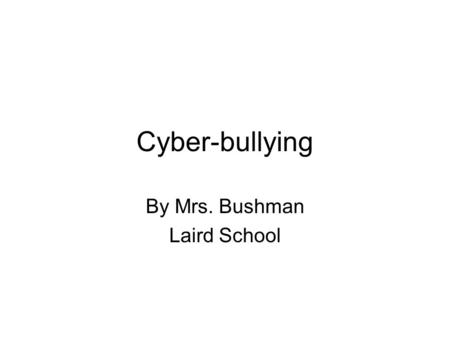 Cyber-bullying By Mrs. Bushman Laird School. What is cyber-bullying? According to www.reference.com:www.reference.com Cyber-bullying involves the use.