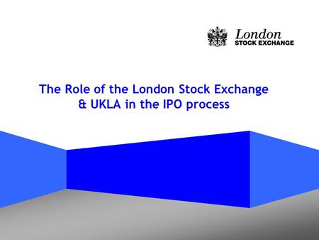 The Role of the London Stock Exchange & UKLA in the IPO process.