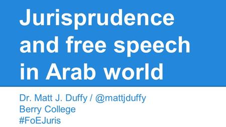 Jurisprudence and free speech in Arab world Dr. Matt J. Duffy Berry College #FoEJuris.