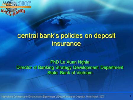 1 International Conference on Enhancing the Effectiveness of Deposit Insurance Operation, Hanoi March, 2007 C entral bank’s policies on deposit insurance.